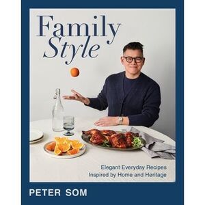 Family Style: Elegant Everyday Recipes Inspired by Home and Heritage -- Peter So